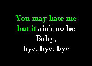 You may hate me
but it ain't no lie
Baby,
bye, bye, bye

g