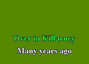 Over in Killarney

Many years ago