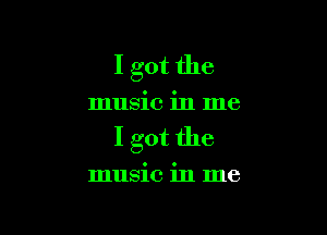 I got the

music in me

I got the

music in me