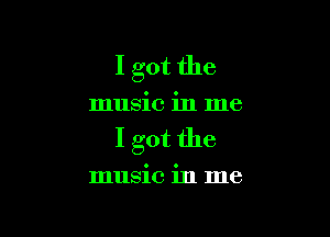 I got the

music in me

I got the

music in me