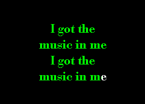 I got the

music in me

I got the

music in me