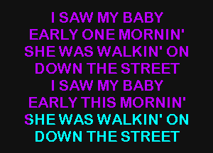 SHEWAS WALKIN' ON
DOWN THE STREET