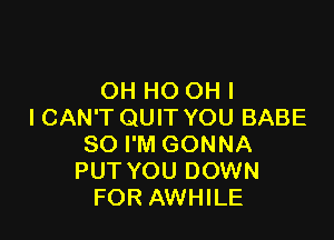 OH HO OHI
I CAN'T QUIT YOU BABE

SO I'M GONNA
PUT YOU DOWN
FOR AWHILE