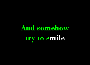 And somehow

try to smile