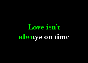 Love isn't

always on time
