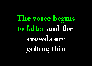 The voice begins

to falter and the

crowds are

getting thin