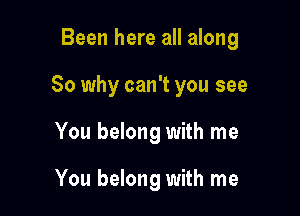 Been here all along

80 why can't you see

You belong with me

You belong with me