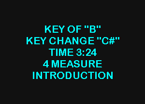 KEY OF B
KEY CHANGE Cit

TIME 3z24
4 MEASURE
INTRODUCTION