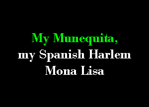 My Munequita,
my Spanish Harlem
Mona Lisa