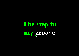 The step in

my groove