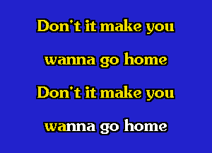 Don't it make you
wanna go home

Don't it make you

wanna go home I