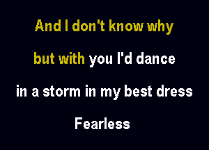 And I don't know why

but with you I'd dance

in a storm in my best dress

FeaHess