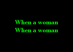 When a woman

When a woman