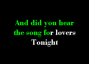 And did you hear

the song for lovers

Tonight