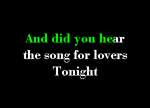 And did you hear

the song for lovers

Tonight