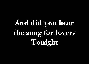 And did you hear

the song for lovers

Tonight