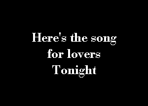 Here's the song

for lovers
Tonight