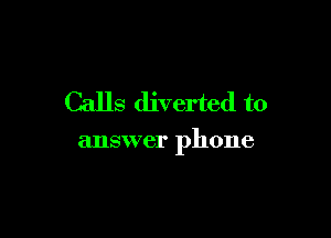 Calls diverted to

answer phone
