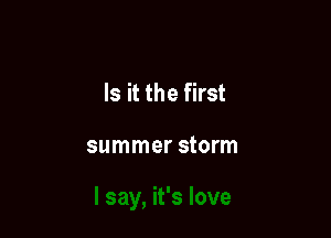 Is it the first

summer storm