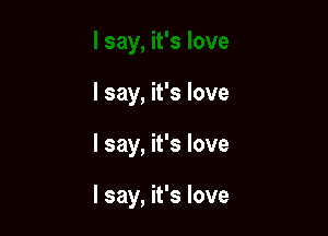 I say, it's love

I say, it's love

I say, it's love