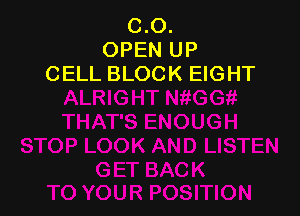 C.O.
OPEN UP
CELL BLOCK EIGHT