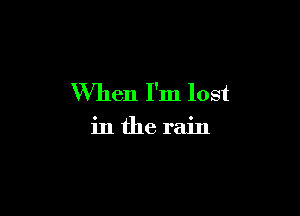 When I'm lost

inthe rain