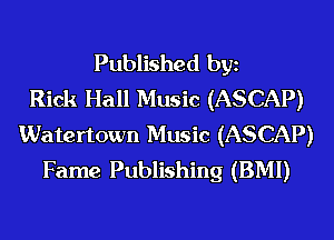 Published bgn
Rick Hall Music (ASCAP)
Watertown Music (ASCAP)
Fame Publishing (BMI)