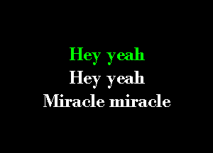 Hey yeah

Hey yeah

Miracle miracle