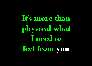 It's more than
physical what

I need to

feel from you