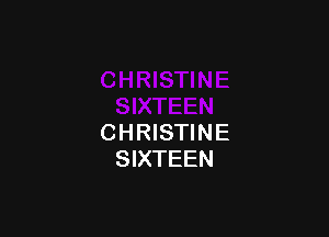 CHRISTINE
SIXTEEN