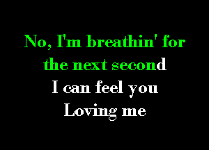 No, I'm breathin' for
the next second
I can feel you

Loving me

Q