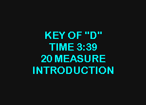 KEY OF D
TIME 339

20 MEASURE
INTRODUCTION