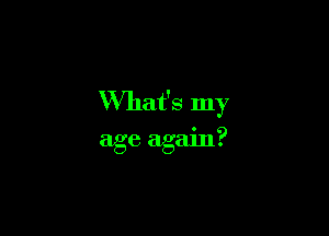 What's my

age again?