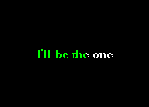 I'll be the one