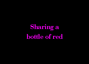 Sharing a

bottle of red
