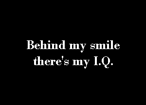 Behind my smile

there's my LQ.