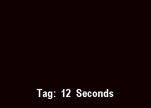 Tag 12 Seconds
