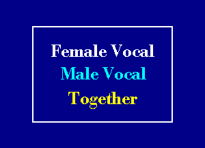 Female Vocal
Male Vocal

Together