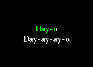 Da) -0

Day-ay-ay-o