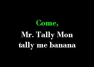 Come,

NIL Tally Mon
tally me banana