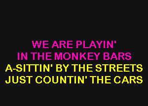 A-SITI'IN' BY THE STREETS
JUST COUNTIN' THE CARS