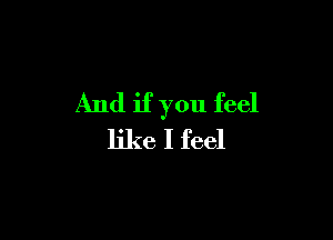 And if you feel

like I feel