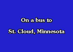 On a bus to

St. Cloud, Minnesota