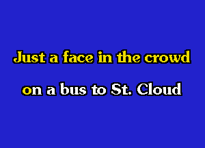 Just a face in the crowd

on a bus to St. Cloud