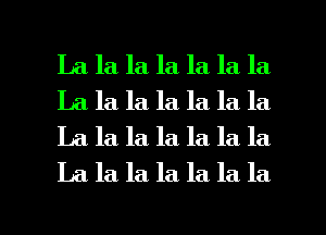 La la la la la la la
La la la la. la la la
La la la. la la la la
La. la. la la la la la

g