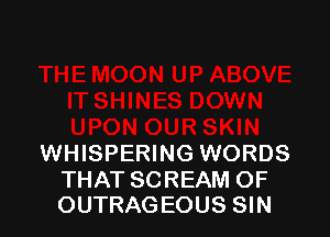 WHISPERING WORDS

THAT SCREAM OF
OUTRAGEOUS SIN