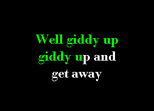 W ell giddy 11p

giddy 11p and

get away