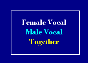 Female Vocal
Male Vocal

Together