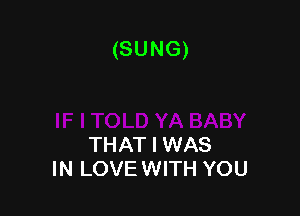 (SUNG)

THAT I WAS
IN LOVE WITH YOU