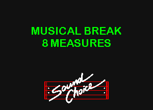 MUSICAL BREAK
8 MEASURES
